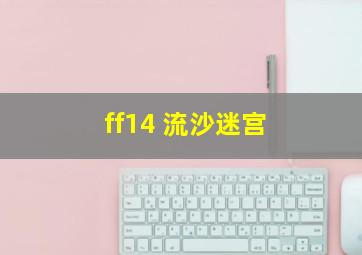 ff14 流沙迷宫